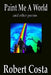 Paint Me A World and other poems by Robert Costa