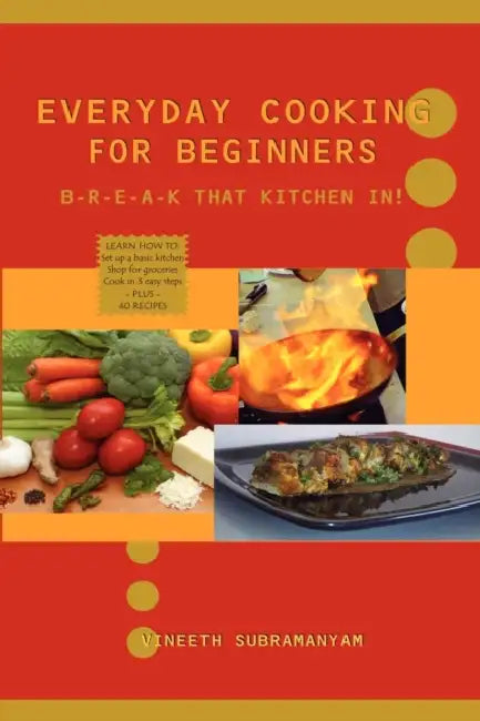 Everyday Cooking for Beginners: Break that kitchen in! by Vineeth Subramanyam