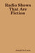 Radio Shows That Are Fiction by Joseph De Lucia