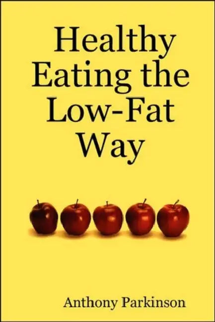 Healthy Eating the Low-Fat Way by Anthony Parkinson