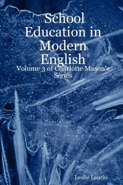 School Education in Modern English: Volume 3 of Charlotte Mason's Series by Leslie Laurio