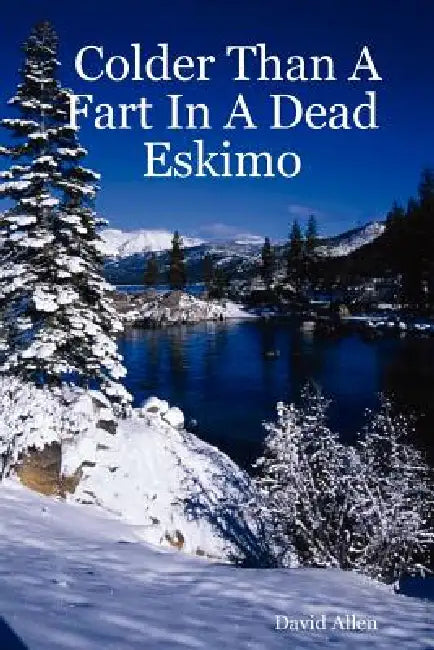 Colder Than a Fart in a Dead Eskimo by David Allen