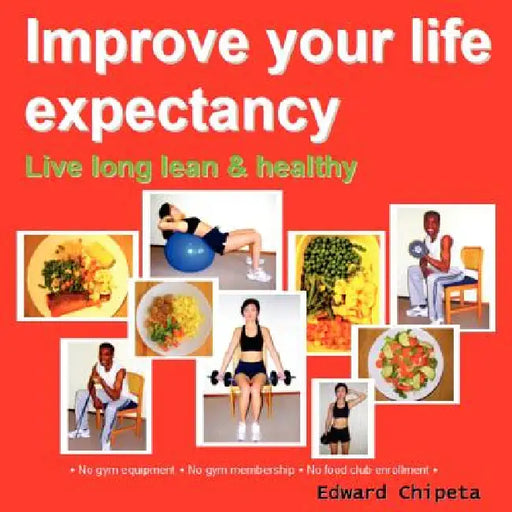 Improve your life expectancy - Live long lean and healthy by Edward Chipeta