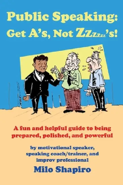 Public Speaking: Get A's, Not Zzzzzz's! by Milo Shapiro