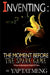 Inventing: The Moment Before The Spark Came by Yap Tat Meng