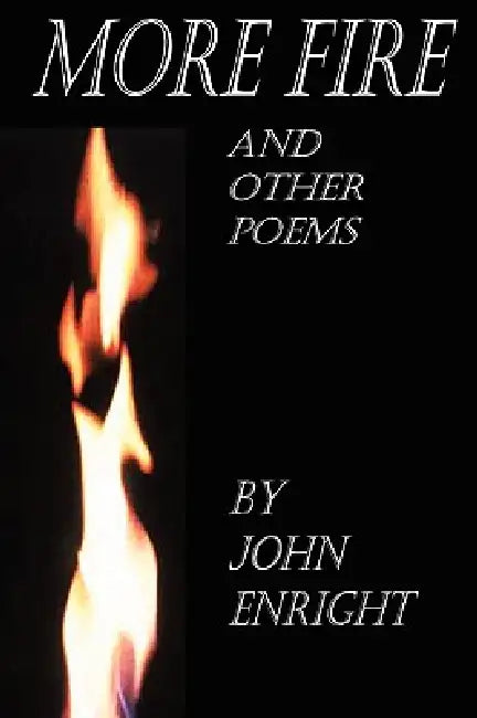 More Fire and Other Poems by John Enright