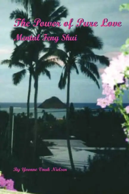 The Power of Pure Love: Mental Feng Shui by Yvonne Nielsen