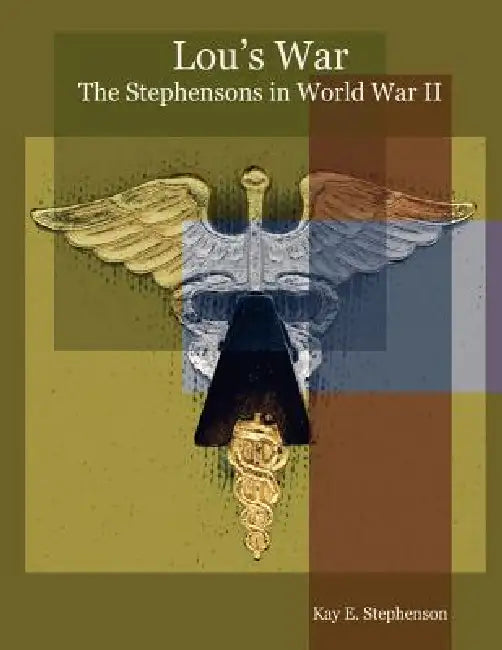 Lou's War: The Stephensons in World War II by Kay E. Stephenson