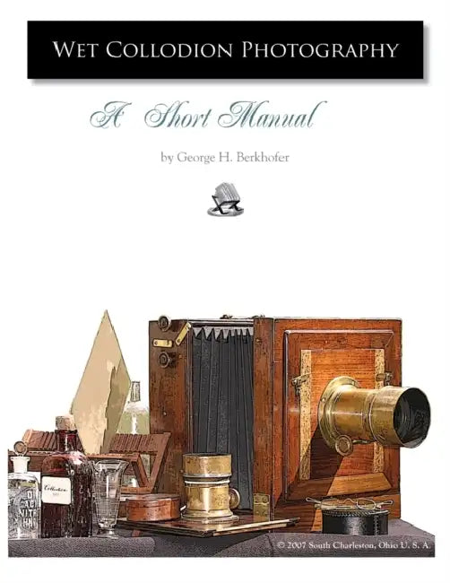 Wet Collodion Photography - A Short Manual by George Berkhofer