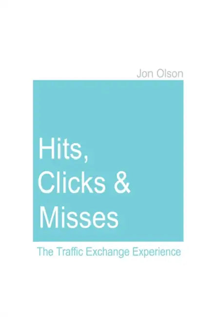 Hits, Clicks and Misses: The Traffic Exchange Experience by Jon Olson