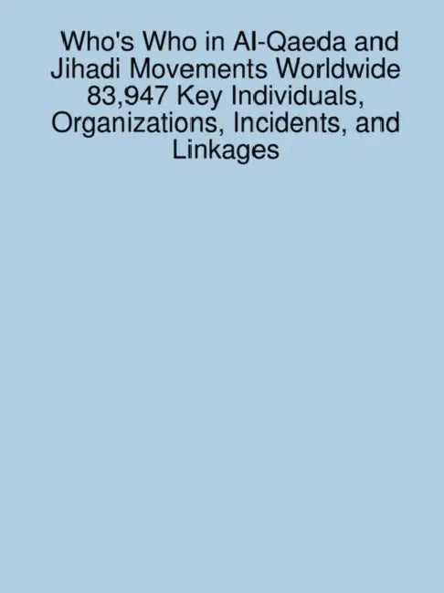 Who's Who in Al-Qaeda and Jihadi Movements Worldwide 83,947 Key Individuals, Organizations, Incidents, and Linkages by James Sanchez