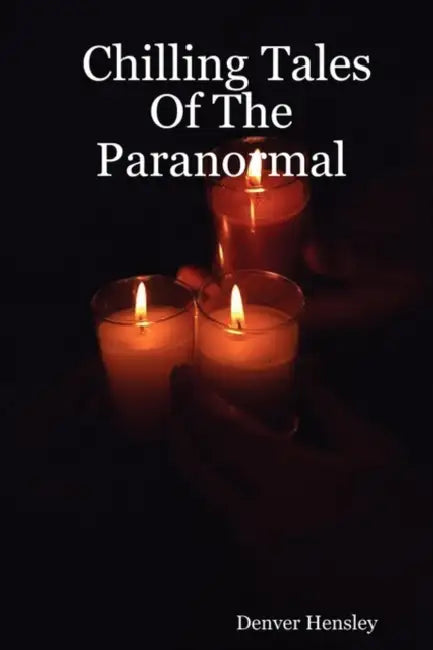 Chilling Tales of the Paranormal by Denver Hensley