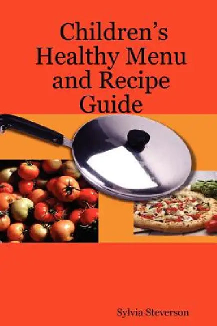 Children's Healthy Menu and Recipe Guide by Sylvia Steverson