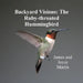 Backyard Visions: The Ruby-throated Hummingbird by James Martin, Joyce Martin