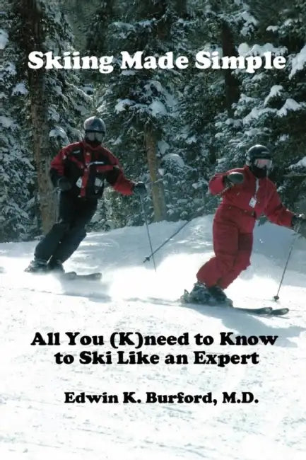 Skiing Made Simple - All You (K)Need to Know to Ski Like an Expert by Edwin Burford