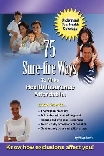 75 Sure-fire Ways to Affordable & Effective Health Care Coverage! by Rhea Jones