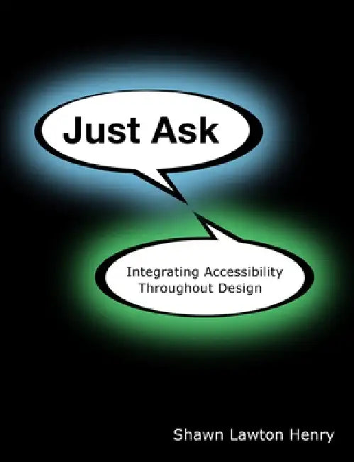 Just Ask: Integrating Accessibility Throughout Design by Shawn Lawton Henry