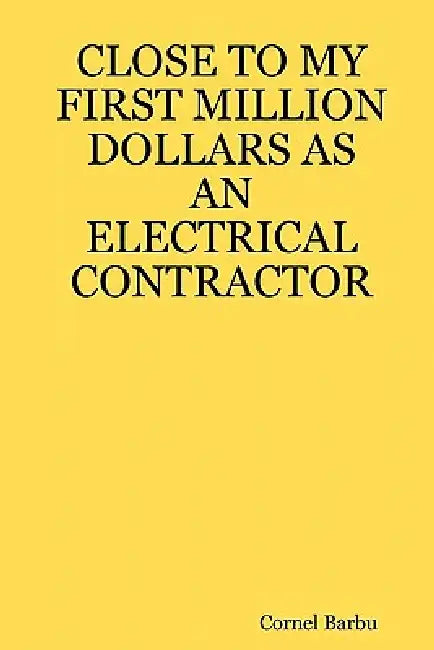 Close to My First Million Dollars as an Electrical Contractor by Cornel Barbu