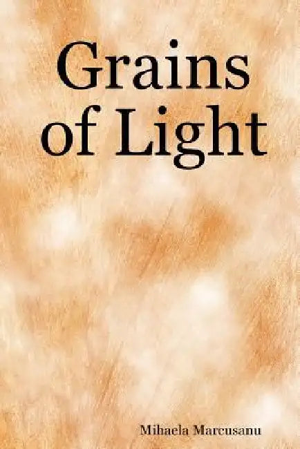 Grains of Light by Mihaela Marcusanu