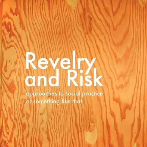 Revelry and Risk: Approaches to Social Practice, or Something Like That by Sara Thacher