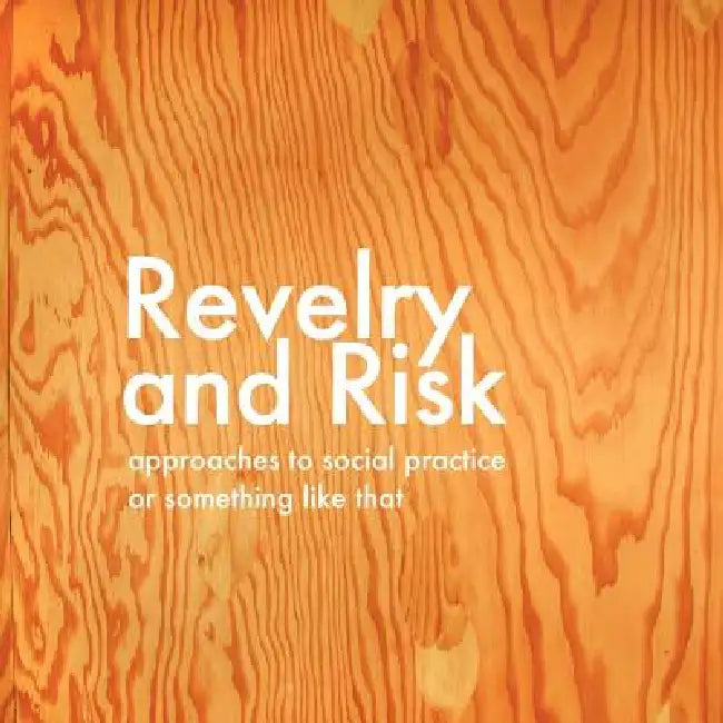 Revelry and Risk: Approaches to Social Practice, or Something Like That by Sara Thacher
