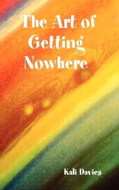 The Art of Getting Nowhere by Kali Davies