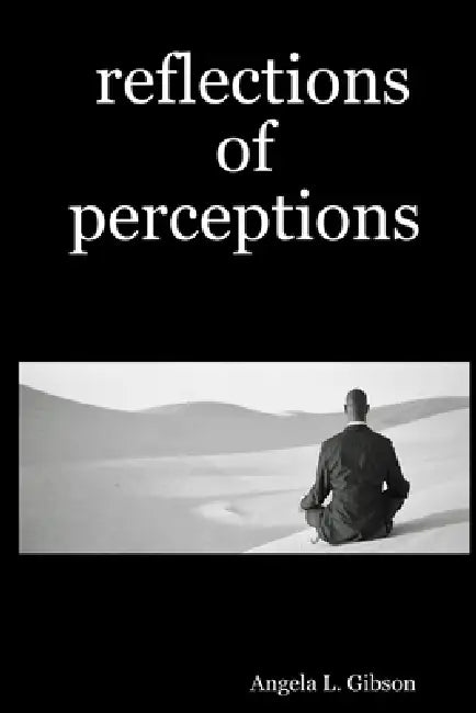 reflections of perceptions by Angela L. Gibson
