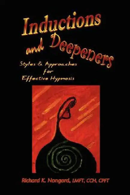 Inductions and Deepeners: Styles and Approaches for Effective Hypnosis by Lmft Cch Richard K. Nongard