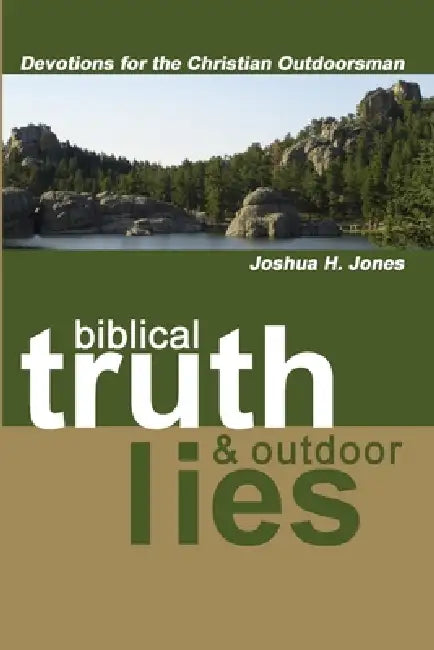 Biblical Truth & Outdoor Lies: Devotions for the Christian Outdoorsman by Joshua H. Jones