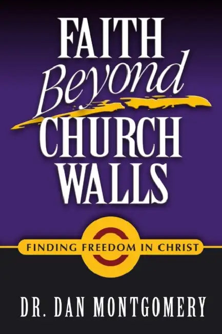 Faith Beyond Church Walls: Finding Freedom In Christ by Dan Montgomery