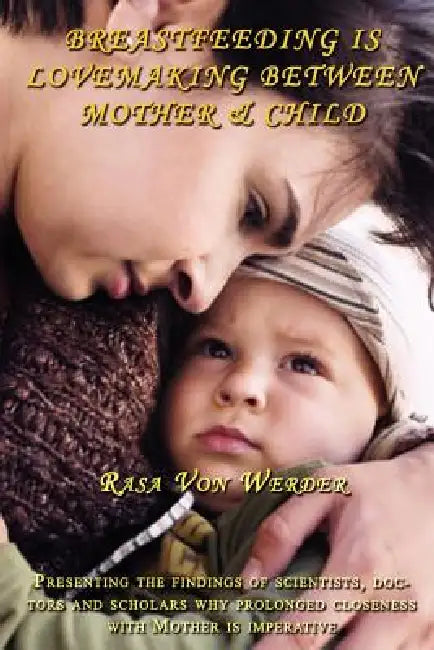 Breastfeeding Is Lovemaking Between Mother & Child by Rasa Von Werder