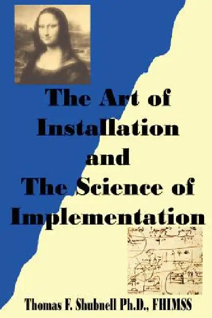 The Art of Installation and the Science of Implementation by Ph. D. Fhimss Thomas F. Shubnell