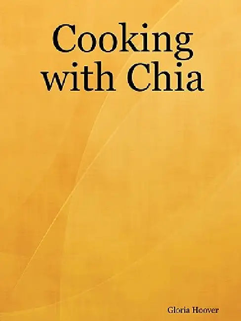 Cooking with Chia by Gloria Hoover