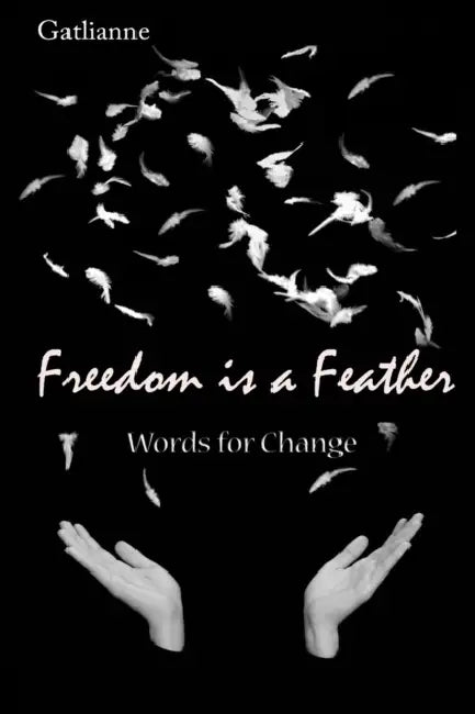 Freedom is a Feather: Words for Change by Gatlianne