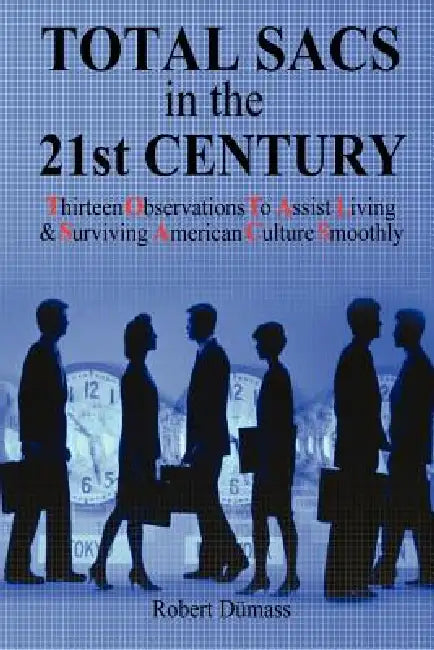 TOTAL SACS in the 21st CENTURY: Thirteen Observations To Assist Living & Surviving American Culture Smoothly by Robert Dumass