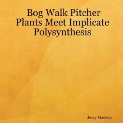 Bog Walk Pitcher Plants Meet Implicate Polysynthesis by Jerry Madson