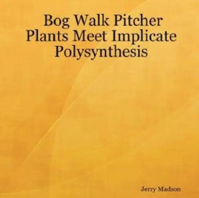 Bog Walk Pitcher Plants Meet Implicate Polysynthesis by Jerry Madson