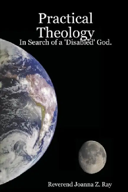Practical Theology: In Search of a 'Disabled' God. by Reverend Joanna Z. Ray