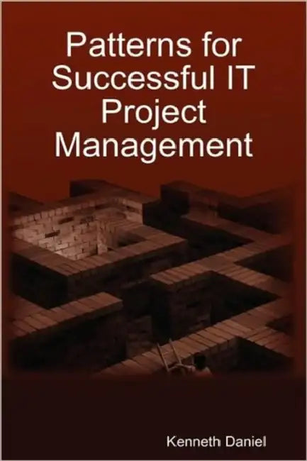 Patterns for Successful IT Project Management by Kenneth Daniel