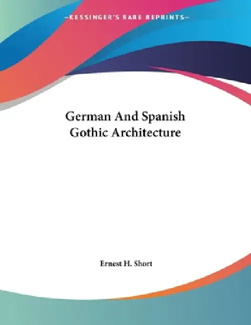 German And Spanish Gothic Architecture by Ernest H. Short
