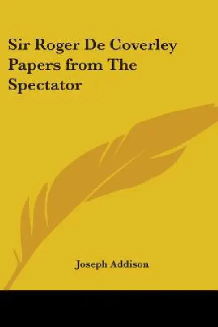 Sir Roger De Coverley Papers from The Spectator by Joseph Addison