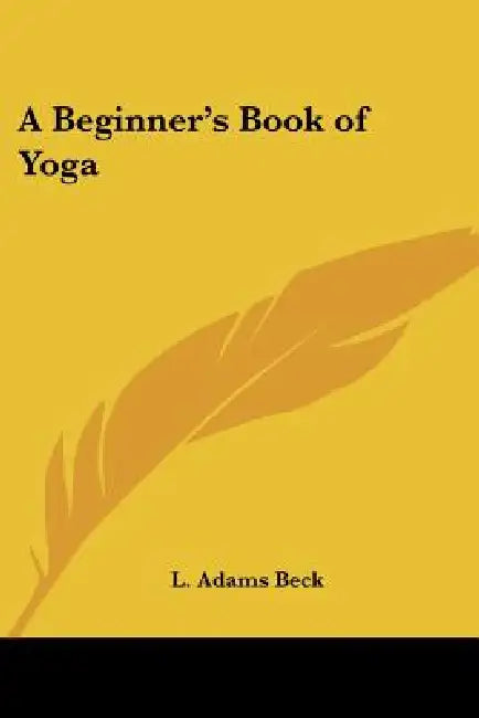 A Beginner's Book of Yoga by L. Adams Beck