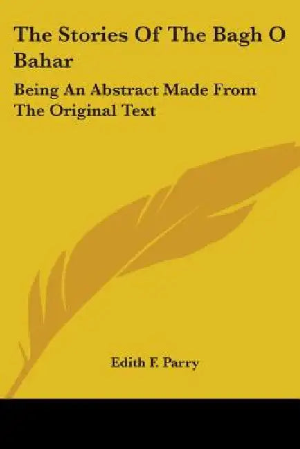 The Stories Of The Bagh O Bahar: Being An Abstract Made From The Original Text by Edith F. Parry