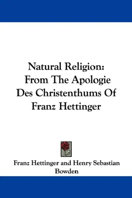 Natural Religion: From The Apologie Des Christenthums Of Franz Hettinger by Franz Hettinger, Henry Sebastian Bowden