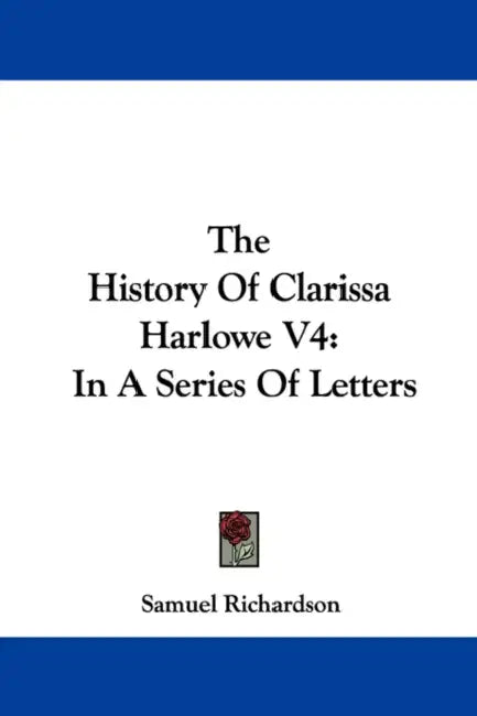 The History Of Clarissa Harlowe V4: In A Series Of Letters by Samuel Richardson
