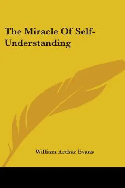 The Miracle Of Self-Understanding by William Arthur Evans