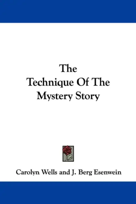 The Technique Of The Mystery Story by Carolyn Wells, J. Berg Esenwein