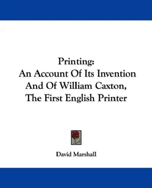 Printing: An Account Of Its Invention And Of William Caxton, The First English Printer by David Marshall