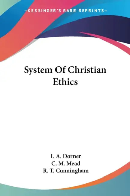 System Of Christian Ethics by I. a. Dorner, C. M. Mead, R. T. Cunningham