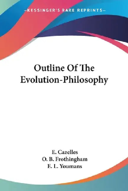 Outline Of The Evolution-Philosophy by E. Cazelles, O. B. Frothingham, E. L. Youmans